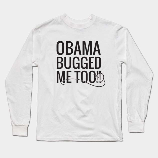 Obama Bugged Me Too Long Sleeve T-Shirt by SlomoTwoPointOH